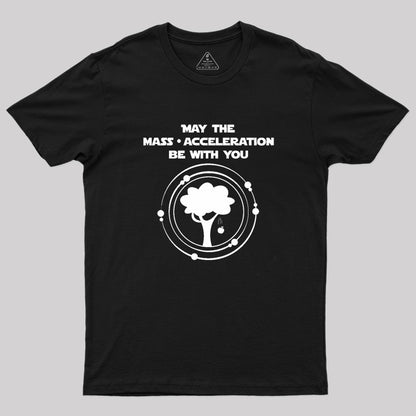 May the mass times acceleration be with you Geek T-Shirt