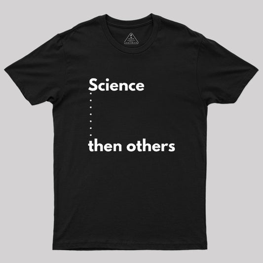 Science and then others Geek T-Shirt