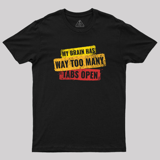 My Brain Has Way too Many Tabs Open Geek T-Shirt