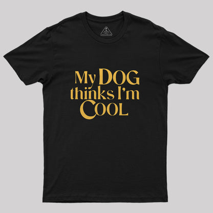 My Dog Thinks I'm Cool Geek T-Shirt