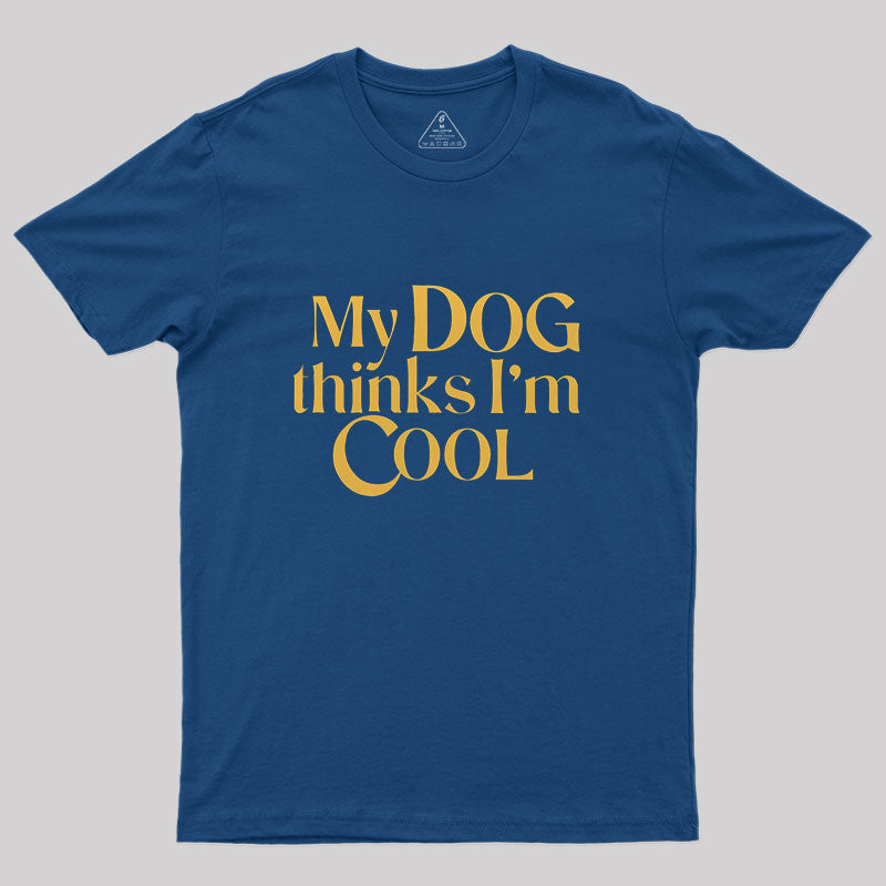 My Dog Thinks I'm Cool Geek T-Shirt