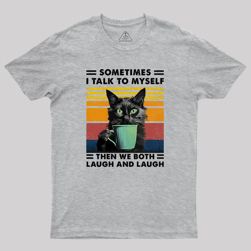 Sometimes I Talk to Myself then We Both Laugh Geek T-Shirt