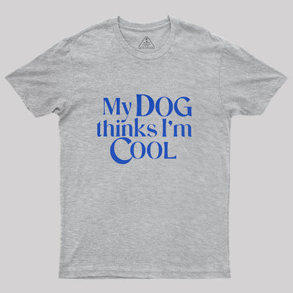 My Dog Thinks I'm Cool Geek T-Shirt