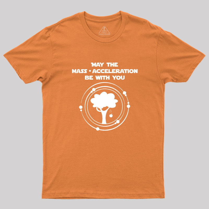 May the mass times acceleration be with you Geek T-Shirt