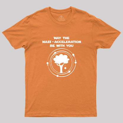 May the mass times acceleration be with you Geek T-Shirt