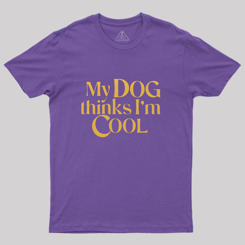 My Dog Thinks I'm Cool Geek T-Shirt