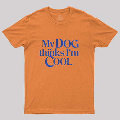 My Dog Thinks I'm Cool Geek T-Shirt