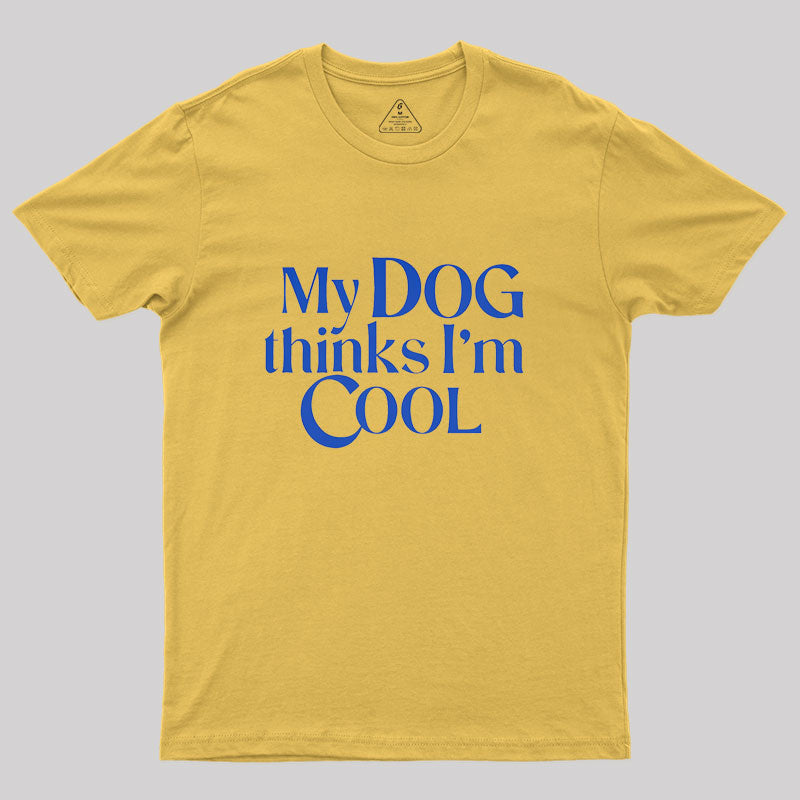 My Dog Thinks I'm Cool Geek T-Shirt