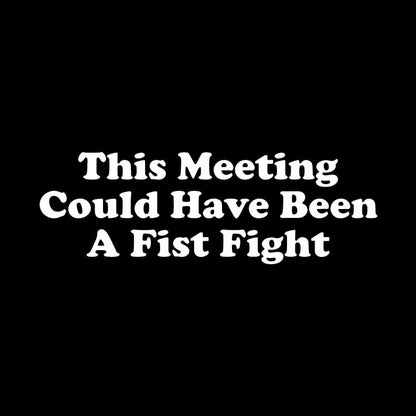 This Meeting Could Have Been A Fist Fight Geek T-Shirt