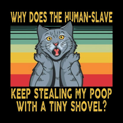 Why Does The Human-Slave Keep Stealing My Poop With a Tiny Shovel Geek T-Shirt