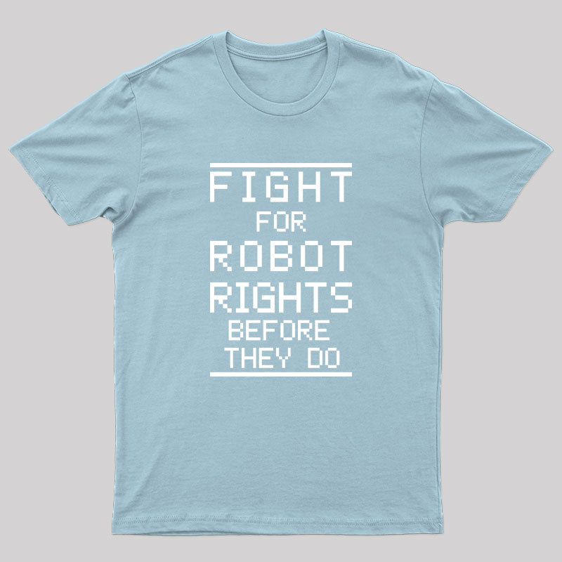 Fight For Robot Rights Before They Do. T-Shirt