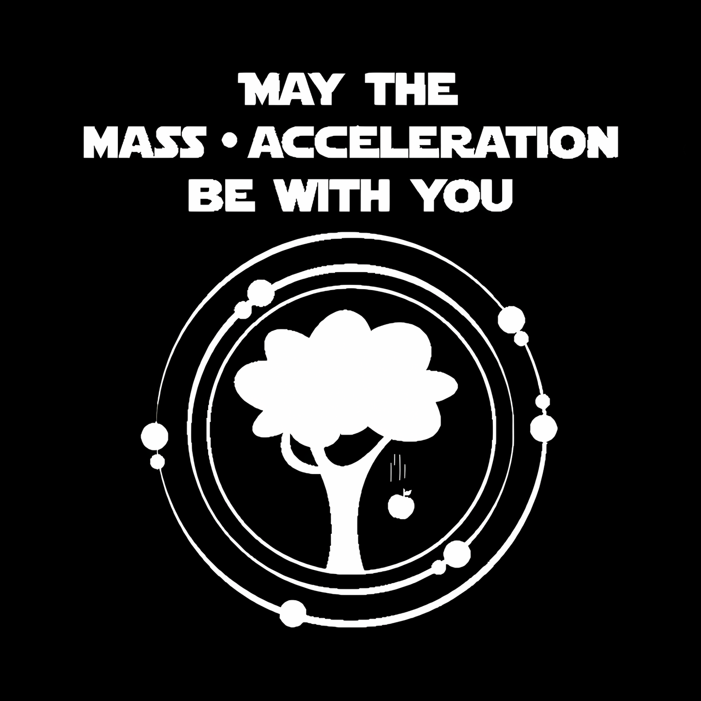 May the mass times acceleration be with you Geek T-Shirt