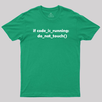 Don't Touch it as Long as the Code is Running Geek T-Shirt