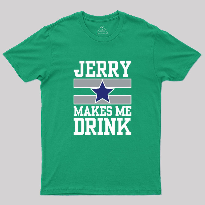 Jerry Makes Me Drink Geek T-Shirt