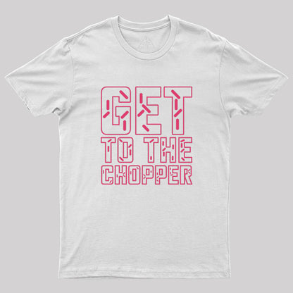 Get To The Chopper Geek T-Shirt