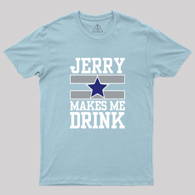 Jerry Makes Me Drink Geek T-Shirt