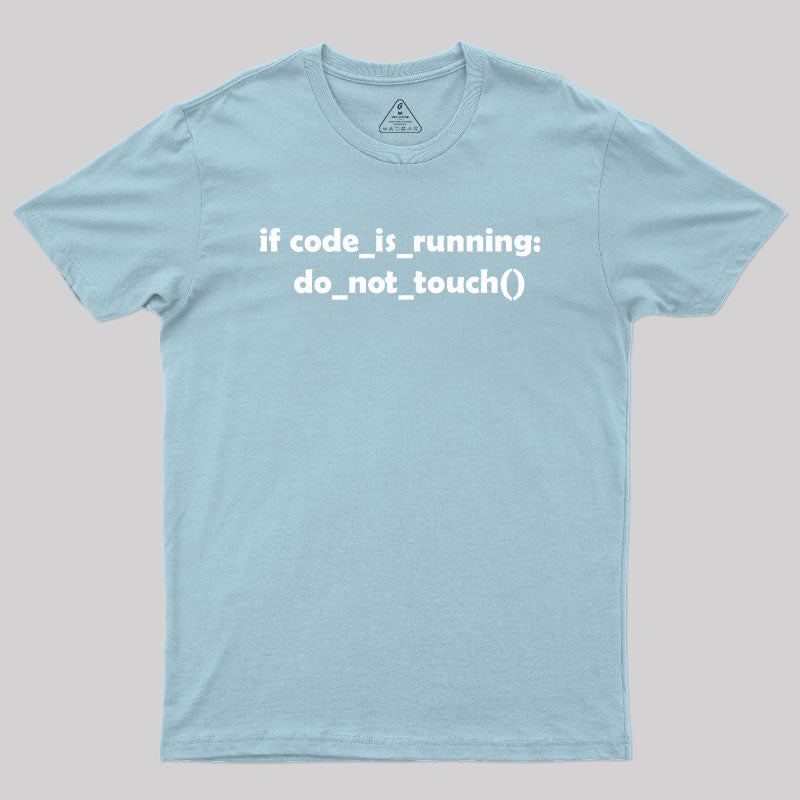 Don't Touch it as Long as the Code is Running Geek T-Shirt