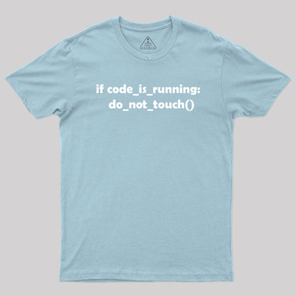 Don't Touch it as Long as the Code is Running Geek T-Shirt