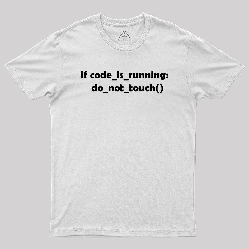 Don't Touch it as Long as the Code is Running Geek T-Shirt