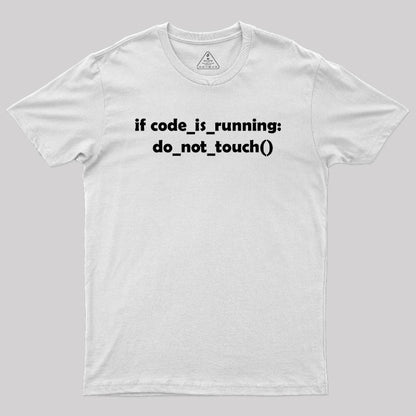 Don't Touch it as Long as the Code is Running Geek T-Shirt