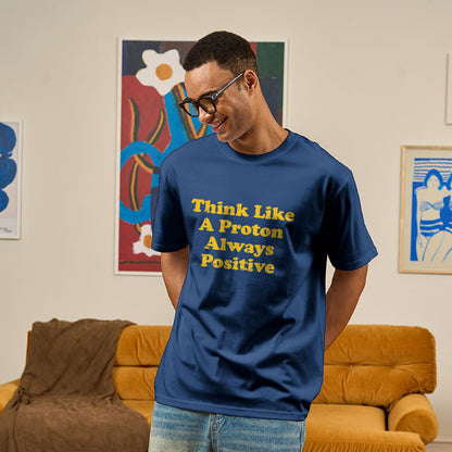 Think Like A Proton Always Positive Geek T-Shirt