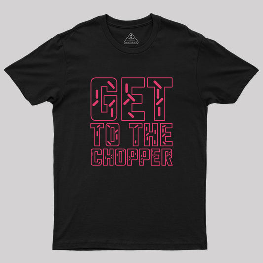 Get To The Chopper Geek T-Shirt