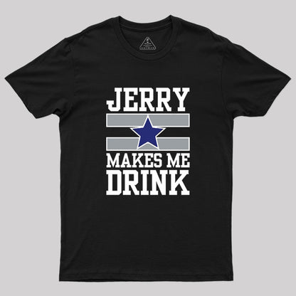 Jerry Makes Me Drink Geek T-Shirt