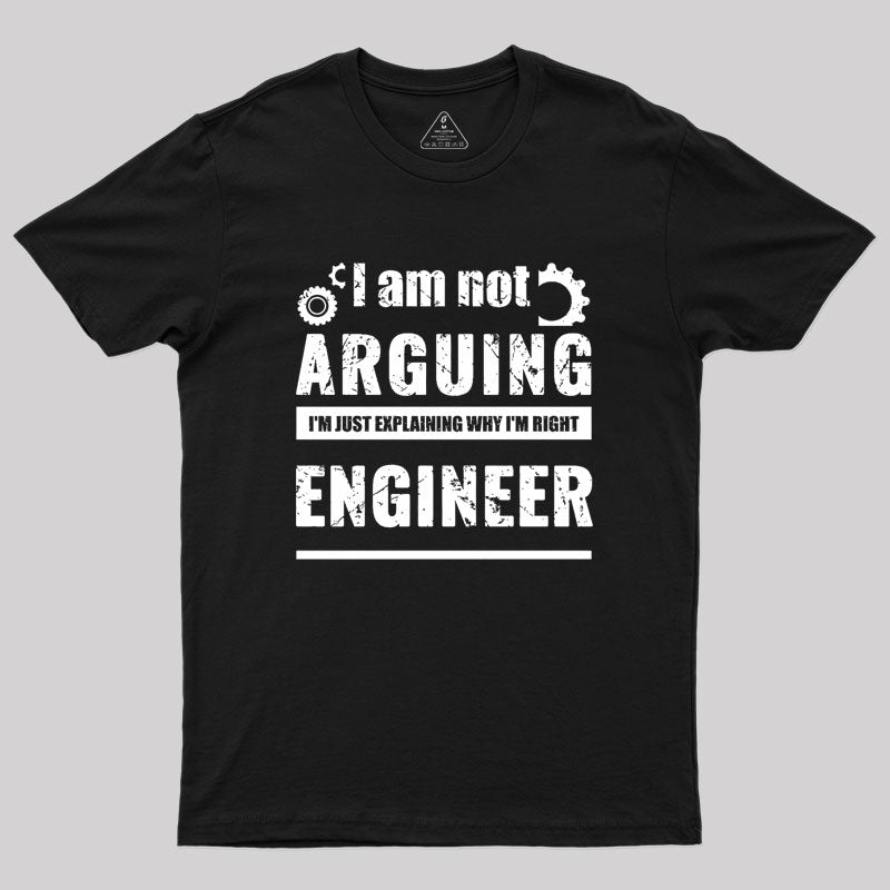 Engineer I'm Not Arguing Geek T-Shirt