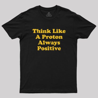 Think Like A Proton Always Positive Geek T-Shirt