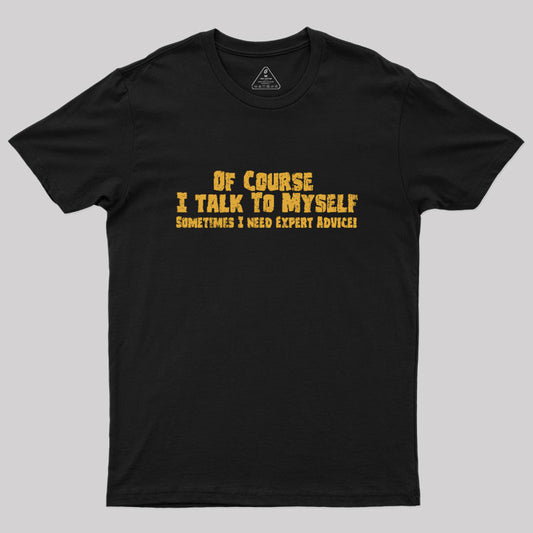 Of Course I Talk To Myself Geek T-Shirt