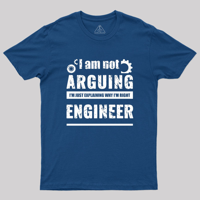 Engineer I'm Not Arguing Geek T-Shirt