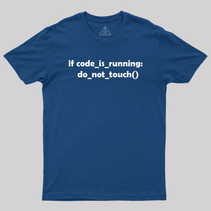 Don't Touch it as Long as the Code is Running Geek T-Shirt