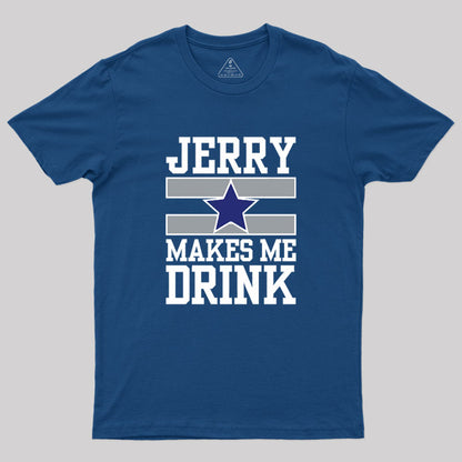 Jerry Makes Me Drink Geek T-Shirt