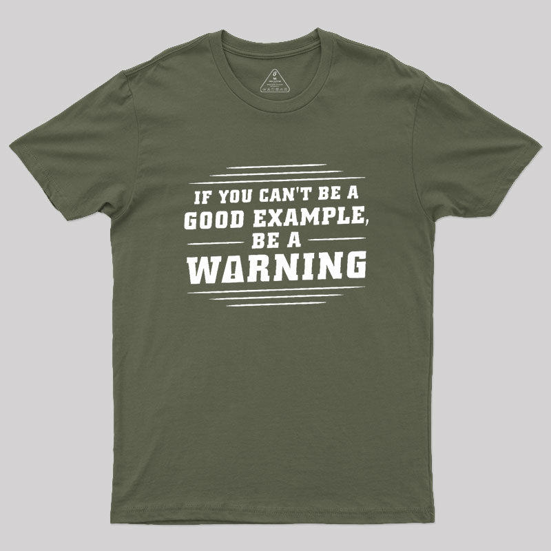 If You Can't Be A Good Example, Be A Warning Geek T-Shirt