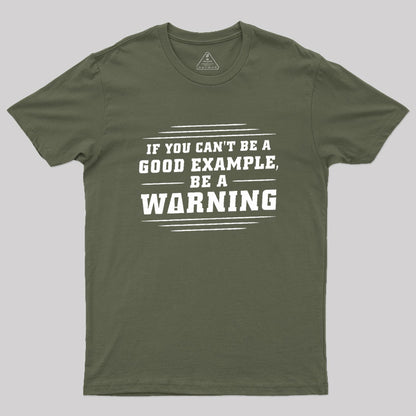 If You Can't Be A Good Example, Be A Warning Geek T-Shirt