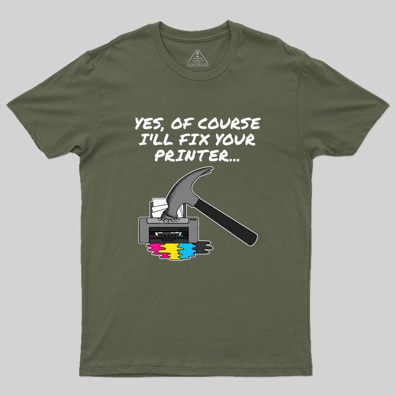 Yes Of Course I'll Fix Your Printer Geek T-Shirt