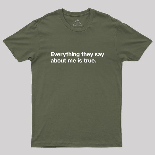 Everything They Say About Me Is True Geek T-Shirt