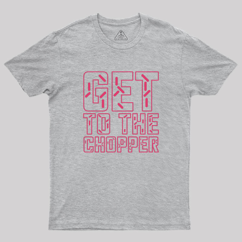 Get To The Chopper Geek T-Shirt