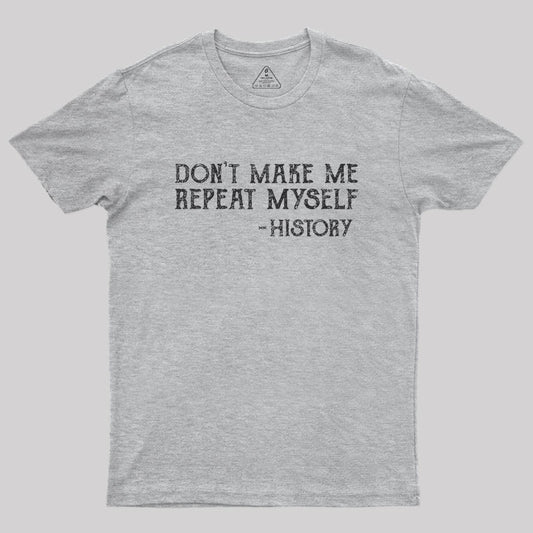 Don't Make Me Repeat Myself Geek T-Shirt