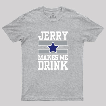 Jerry Makes Me Drink Geek T-Shirt