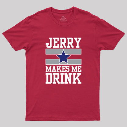 Jerry Makes Me Drink Geek T-Shirt