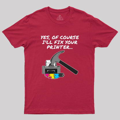 Yes Of Course I'll Fix Your Printer Geek T-Shirt