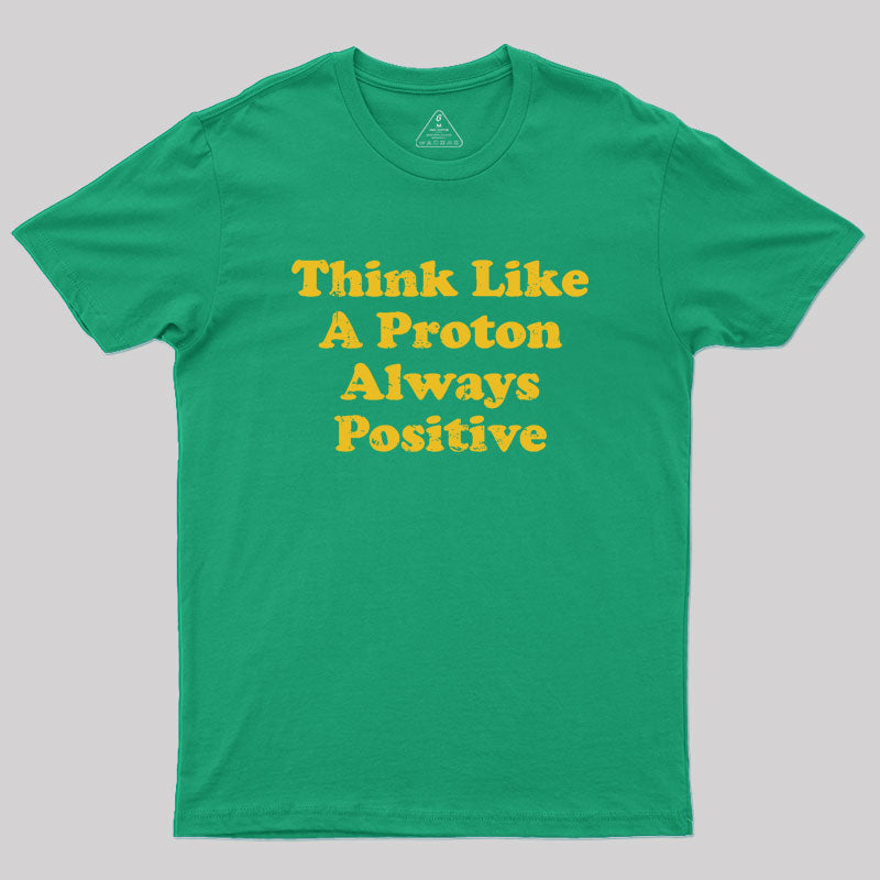 Think Like A Proton Always Positive Geek T-Shirt