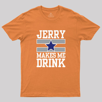 Jerry Makes Me Drink Geek T-Shirt