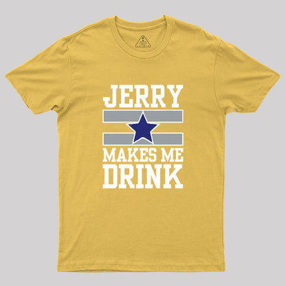 Jerry Makes Me Drink Geek T-Shirt