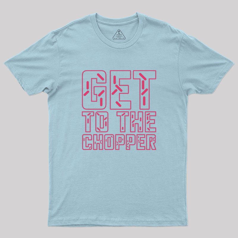 Get To The Chopper Geek T-Shirt