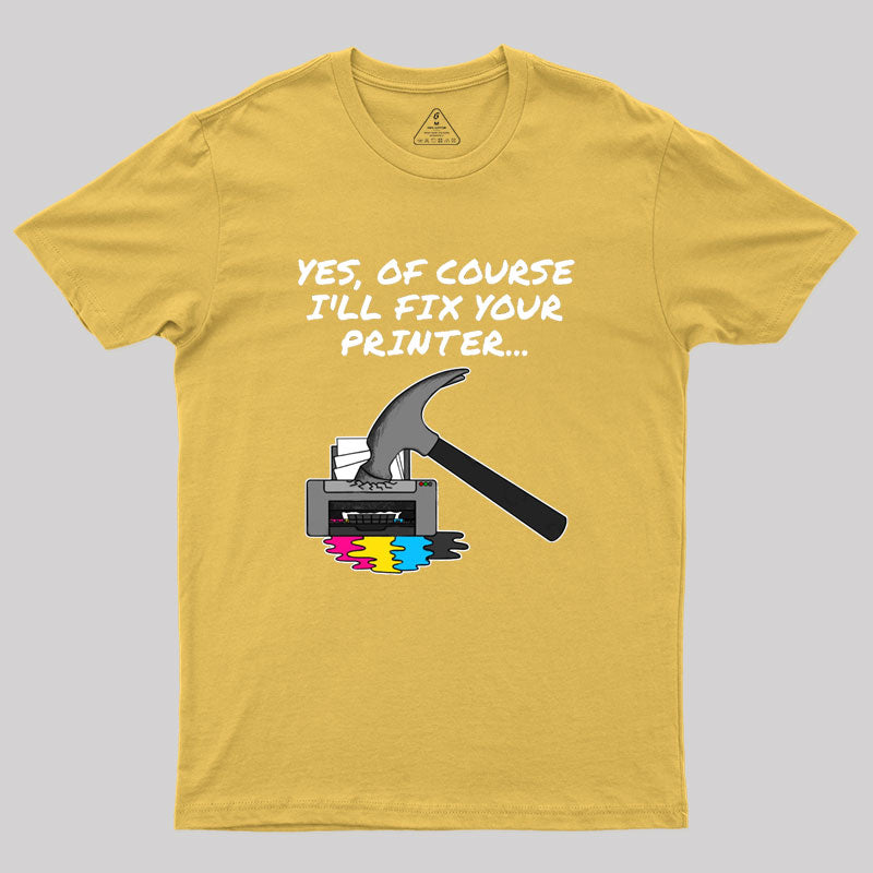 Yes Of Course I'll Fix Your Printer Geek T-Shirt