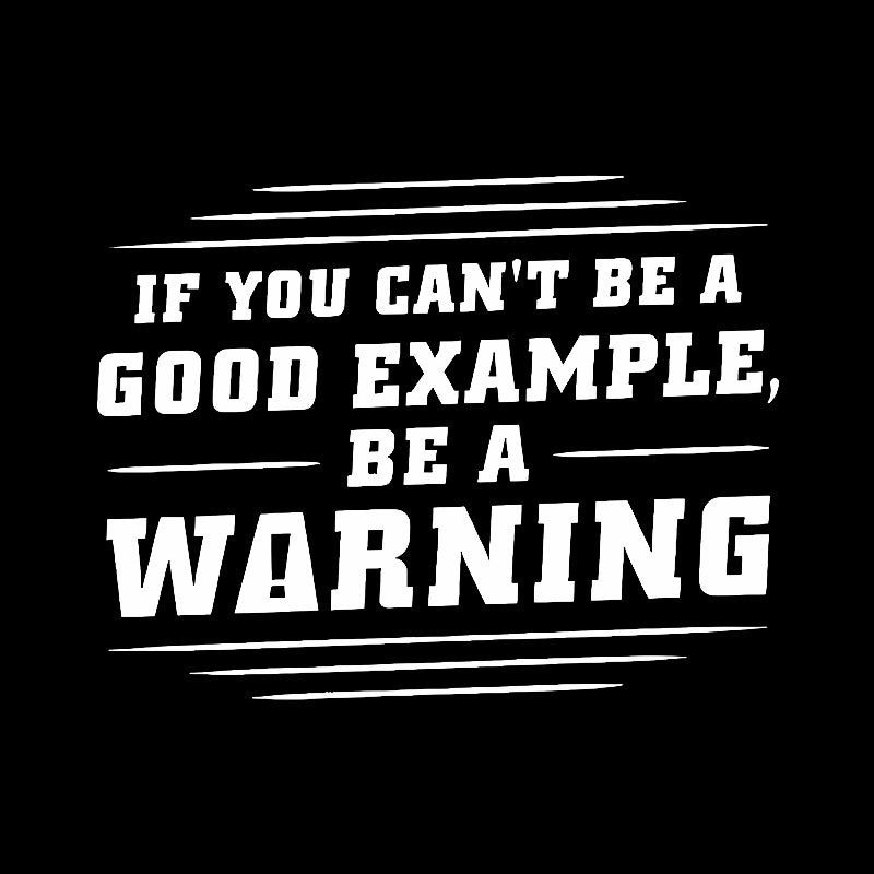 If You Can't Be A Good Example, Be A Warning Geek T-Shirt