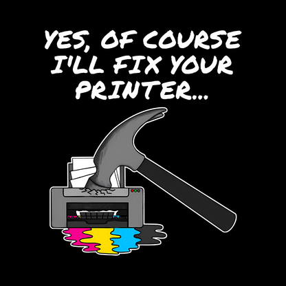 Yes Of Course I'll Fix Your Printer Geek T-Shirt