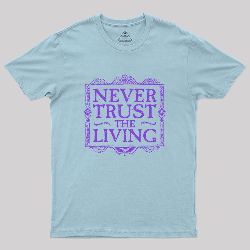 Never Trust Living Geek T-Shirt